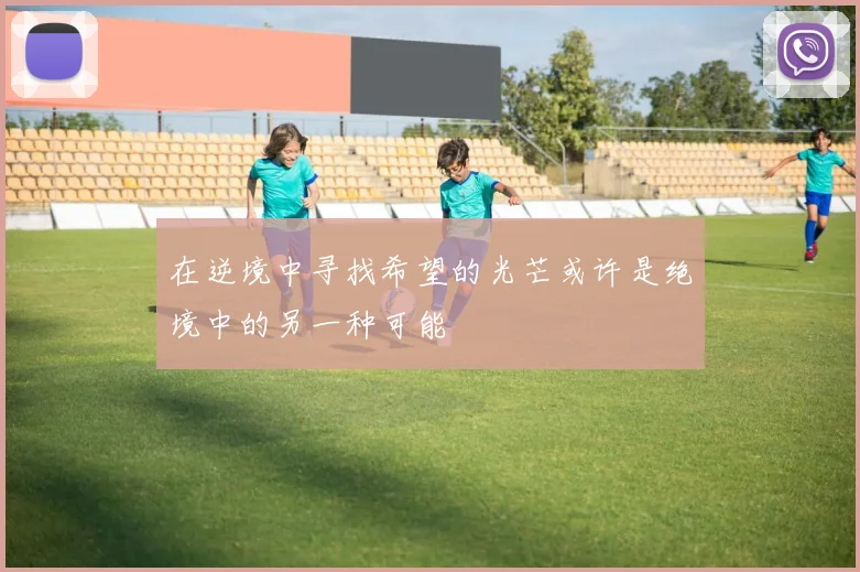 在逆境中寻找希望的光芒或许是绝境中的另一种可能